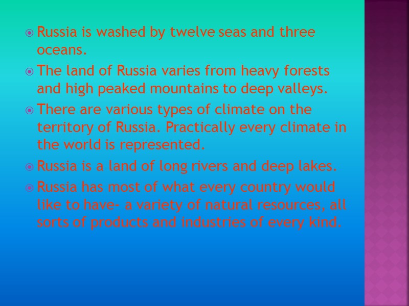 Russia is washed by twelve seas and three oceans. The land of Russia varies
